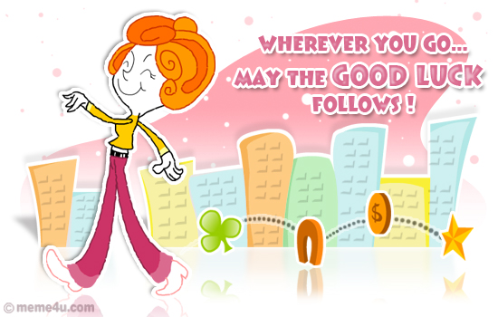 Wherever you go May the good luck follows! Check the collection of good wish ecard, egreetings at meme4u.com., 